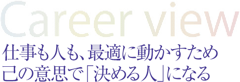 仕事も人も、最適に動かすため、己の意思で「決める人」になる
