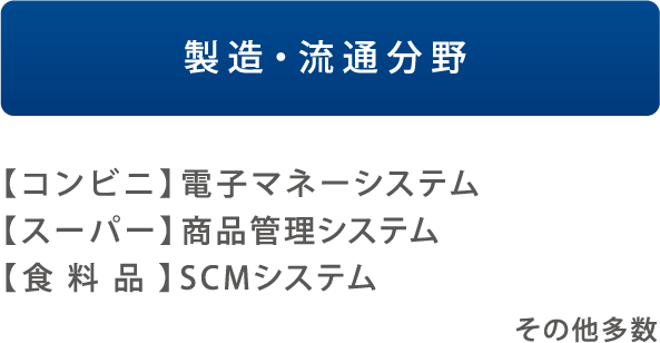 製造・流通分野 【コンビニ】電子マネーシステム【スーパー】商品管理システム【食料品】SCMシステム その他多数